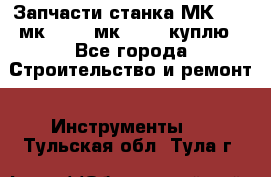 Запчасти станка МК3002 (мк 3002, мк-3002) куплю - Все города Строительство и ремонт » Инструменты   . Тульская обл.,Тула г.